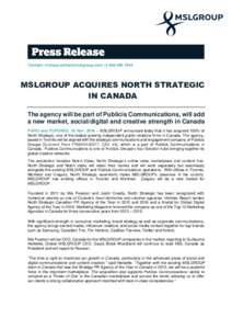 Contact:  +MSLGROUP ACQUIRES NORTH STRATEGIC IN CANADA The agency will be part of Publicis Communications, will add a new market, social/digital and creative strength in Canada