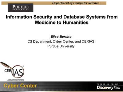Department of Computer Science  Information Security and Database Systems from Medicine to Humanities Elisa Bertino CS Department, Cyber Center, and CERIAS
