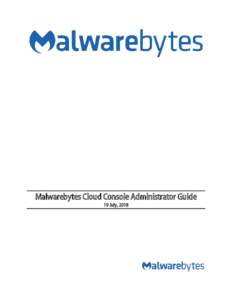 Malwarebytes Cloud Console Administrator Guide 19 July, 2018 Notices Malwarebytes products and related documentation are provided under a license agreement containing restrictions on use and disclosure and are protected