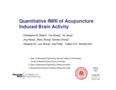 Quantitative fMRI of Acupuncture Induced Brain Activity Christopher B. Glielmi1, Yue Zhang2, Yin Jiang3, Jing Wang2,, Beiru Zhang2, Dandan Zheng2, Xiaoping Hu1 ,Jue Zhang2, Jing Fang2，Cailian Cui3, Jisheng Han3
