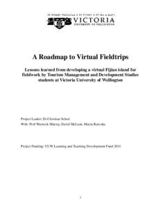A Roadmap to Virtual Fieldtrips Lessons learned from developing a virtual Fijian island for fieldwork by Tourism Management and Development Studies students at Victoria University of Wellington  Project Leader: Dr Christ