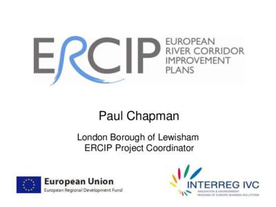 Paul Chapman London Borough of Lewisham ERCIP Project Coordinator What is ERCIP?