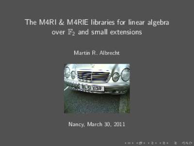 The M4RI & M4RIE libraries for linear algebra over F2 and small extensions Martin R. Albrecht Nancy, March 30, 2011