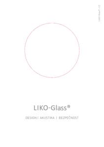 LIKO-Glass® – CZ  LIKO-Glass® DESIGN | AKUSTIKA | BEZPEČNOST  Sklo - materiál starý jako příroda sama - nabývá v naší výrobě