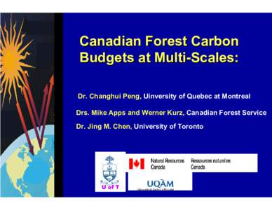 Canadian Forest Carbon Budgets at Multi-Scales: Dr. Changhui Peng, Uinversity of Quebec at Montreal Drs. Mike Apps and Werner Kurz, Canadian Forest Service Dr. Jing M. Chen, University of Toronto