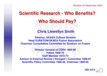 Warsaw 24 SeptemberScientific Research - Who Benefits? Who Should Pay? Chris Llewellyn Smith Director, UKAEA Culham Division