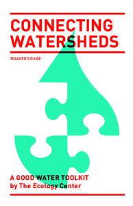 CONNECTING WATERSHEDS TEACHER’S GUIDE A GOOD WATER TOOLKIT by The Ecology Center