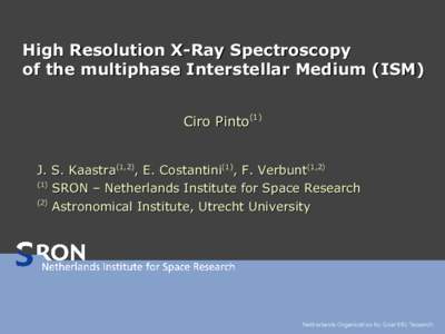 High Resolution X-Ray Spectroscopy of the multiphase Interstellar Medium (ISM) Ciro Pinto(1) J. S. Kaastra(1,2), E. Costantini(1), F. Verbunt(1,SRON – Netherlands Institute for Space Research