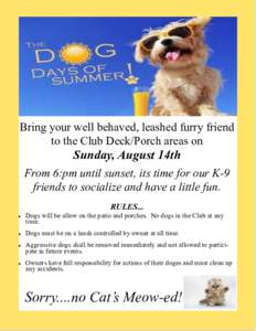 Bring your well behaved, leashed furry friend to the Club Deck/Porch areas on Sunday, August 14th From 6:pm until sunset, its time for our K-9 friends to socialize and have a little fun.