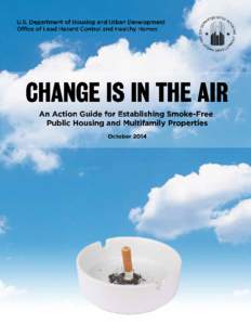 U.S. Department of Housing and Urban Development Oﬃce of Lead Hazard Control and Healthy Homes CHANGE IS IN THE AIR An Action Guide for Establishing Smoke-Free Public Housing and Multifamily Properties