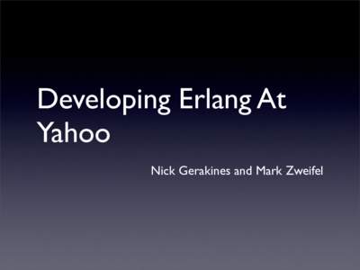 Developing Erlang At Yahoo Nick Gerakines and Mark Zweifel Lots of “Official” Languages