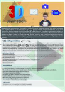 Animation We are looking for enthusiastic 3D Animators, who can join us and share their creative ideas to help us building our original content. As an Animator, you will be producing multiple images called frames, which 