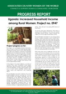 ASSOCIATED COUNTRY WOMEN OF THE WORLD CONNECTS & SUPPORTS WOMEN & COMMUNITIES WORLDWIDE PROGRESS REPORT Uganda: Increased Household Income among Rural Women: Project no. 0947