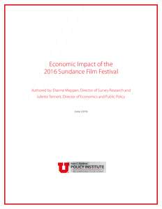 Economic Impact of the 2016 Sundance Film Festival Authored by: Dianne Meppen, Director of Survey Research and Juliette Tennert, Director of Economics and Public Policy  June 2016