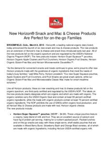 New Horizon® Snack and Mac & Cheese Products Are Perfect for on-the-go Families BROOMFIELD, Colo., March 6, Horizon®, a leading national organic dairy brand, today announced the launch of six new snack and mac &