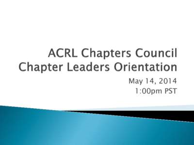 May 14, 2014 1:00pm PST Trevor Dawes, ACRL President  Les Kong ,Chair, ACRL