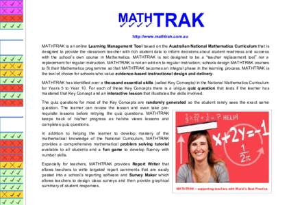 http://www.mathtrak.com.au MATHTRAK is an online Learning Management Tool based on the Australian National Mathematics Curriculum that is designed to provide the classroom teacher with rich student data to inform decisio