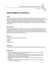 Deer Industry Association of Australia  FACT SHEET  DEER FARMING IN AUSTRALIA Origin “Deer are not indigenous to Australia. They were introduced during the 19th Century under the