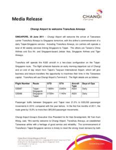 Media Release Changi Airport to welcome TransAsia Airways SINGAPORE, 29 June 2011 – Changi Airport will welcome the arrival of Taiwanese carrier TransAsia Airways to Singapore tomorrow, with the airline’s commencemen