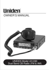 OWNER’S MANUAL  UNIDEN Model UH-090 Dual Band CB Radio (FM & AM)  UNIDEN Model UH-090 Dual Band CB Radio (FM & AM)