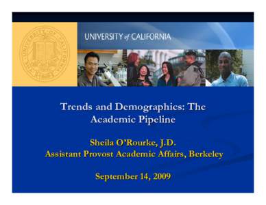 Trends and Demographics: The Academic Pipeline Sheila O’Rourke, J.D. Assistant Provost Academic Affairs, Berkeley September 14, 2009