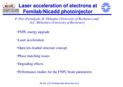 Laser acceleration of electrons at Femilab/Nicadd photoinjector P. Piot (FermiLab), R. Tikhoplav (University of Rochester) and A.C. Melissinos (University of Rochester)  FNPL energy upgrade