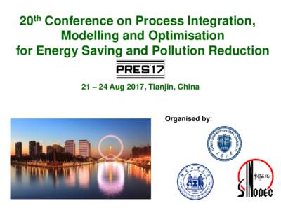 20th Conference on Process Integration, Modelling and Optimisation for Energy Saving and Pollution Reduction 21 – 24 Aug 2017, Tianjin, China  Organised by: