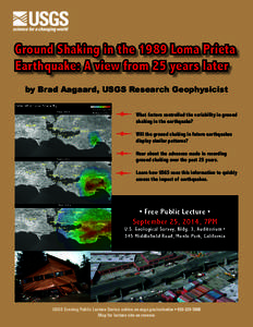 Ground Shaking in the 1989 Loma Prieta Earthquake: A view from 25 years later by Brad Aagaard, USGS Research Geophysicist What factors controlled the variability in ground shaking in the earthquake? Will the ground shaki