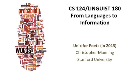 CS	  124/LINGUIST	  180	   From	  Languages	  to	   Informa<on	   Unix	  for	  Poets	  (in	  2013)	   Christopher	  Manning	  