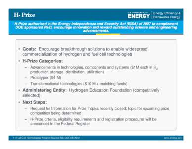 H-Prize H-Prize authorized in the Energy Independence and Security Act (EISA) of 2007 to complement DOE sponsored R&D, encourage innovation and reward outstanding science and engineering advancements.  • Goals: Encoura