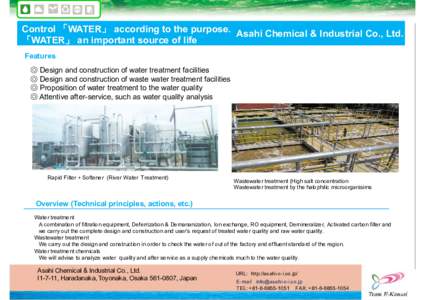 Control 「WATER」 according to the purpose. Asahi Chemical & Industrial Co., Ltd. 「WATER」 an important source of life Features ◎ Design and construction of water treatment facilities ◎ Design and construction o