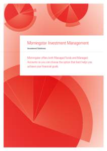 Morningstar Investment Management Investment Solutions Morningstar offers both Managed Funds and Managed Accounts so you can choose the option that best helps you achieve your financial goals.