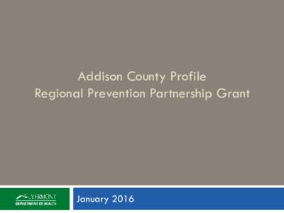 Addison County Profile Regional Prevention Partnership Grant January 2016  Contents by Page