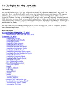 NY City Digital Tax Map User Guide Introduction The official tax maps for the City of New York are maintained by the Department of Finance Tax Map Office. Tax maps show the lot lines, the block and lot numbers, the stree