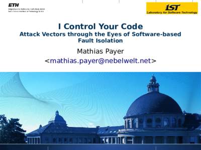 I Control Your Code Attack Vectors through the Eyes of Software-based Fault Isolation Mathias Payer <>