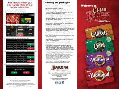 Here’s how to redeem your Free Play and Points on your favorite slot machine. 1. Insert your Club Barona Card into the card reader. 2. At the main menu, press the cash button, if green.