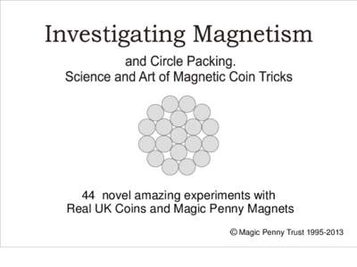 44 novel amazing experiments with Real UK Coins and Magic Penny Magnets Magic Penny Trust Enjoy in Safety Magic Penny magnets have been designed to be beautiful and safe for all ages from