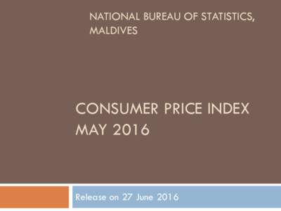 NATIONAL BUREAU OF STATISTICS, MALDIVES CONSUMER PRICE INDEX MAY 2016