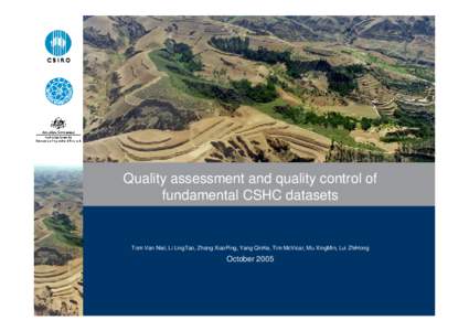 Quality assessment and quality control of fundamental CSHC datasets Tom Van Niel, Li LingTao, Zhang XiaoPing, Yang QinKe, Tim McVicar, Mu XingMin, Lui ZhiHong  October 2005