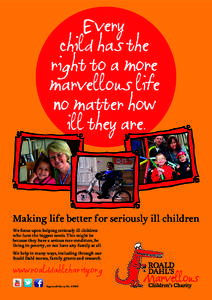 Everychild-has-theright-to-a-moremarvellous-lifeno-matter-how-� ill-they-are. Making life better for seriously ill children We focus upon helping seriously ill children who have the biggest needs. This might be