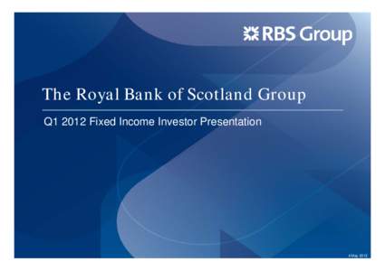The Royal Bank of Scotland Group Q1 2012 Fixed Income Investor Presentation 4 May 2012  Important Information