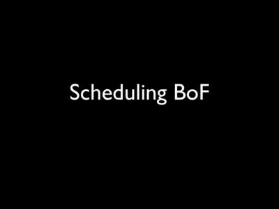 Scheduling BoF  Problems • Accelerating batch completion • Adaptive replication wrt errors • Making apps that use random seed