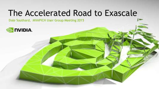 The Accelerated Road to Exascale Dale Southard, MVAPICH User Group Meeting 2015 The Future is Big  2
