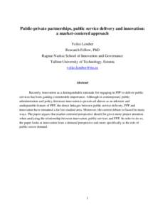 Public-private partnerships, public service delivery and innovation: a market-centered approach Veiko Lember Research Fellow, PhD Ragnar Nurkse School of Innovation and Governance Tallinn University of Technology, Estoni