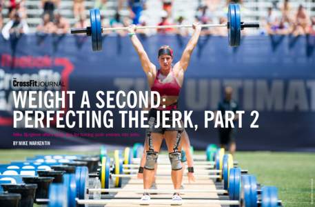 WEIGHT A SECOND: PERFECTING THE JERK, PART 2 Mike Burgener offers quick tips for turning push presses into jerks. Brian Sullivan/CrossFit Journal