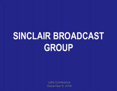 SINCLAIR BROADCAST GROUP Safe Harbor The following information contains, or may be deemed to contain, 