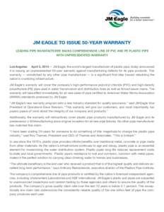 JM Eagle to Issue 50-year Warranty Leading Pipe Manufacturer Backs Comprehensive Line of PVC and PE Plastic Pipe with Unprecedented Warranty Los Angeles — April 5, 2010 — JM Eagle, the world’s largest manufacturer 