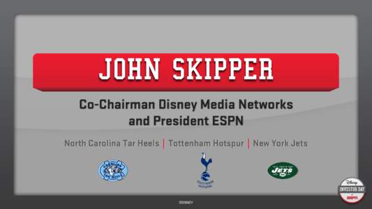 JOHN SKIPPER Co-Chairman Disney Media Networks and President ESPN North Carolina Tar Heels | Tottenham Hotspur | New York Jets  HOME COURT ADVANTAGE