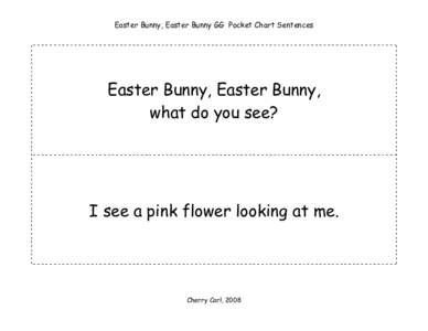 Easter Bunny, Easter Bunny GG Pocket Chart Sentences  Easter Bunny, Easter Bunny, what do you see?  I see a pink flower looking at me.