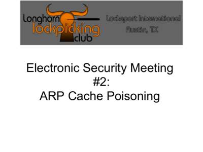 Electronic Security Meeting #2: ARP Cache Poisoning Quick intro to network Layer 2/Layer 3 protocol communication